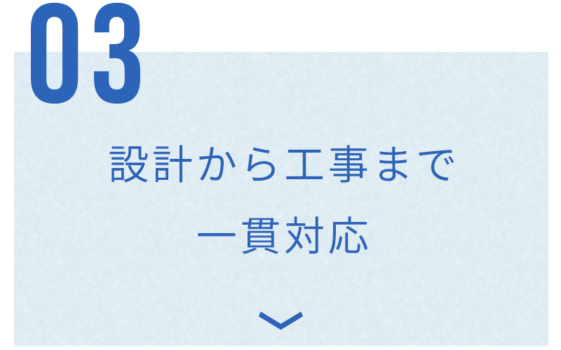 設計から工事まで 一貫対応